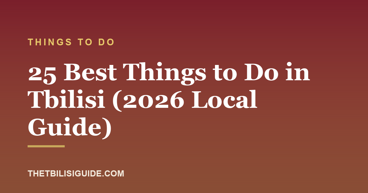 25 Best Things to Do in Tbilisi (2026 Local Guide)
