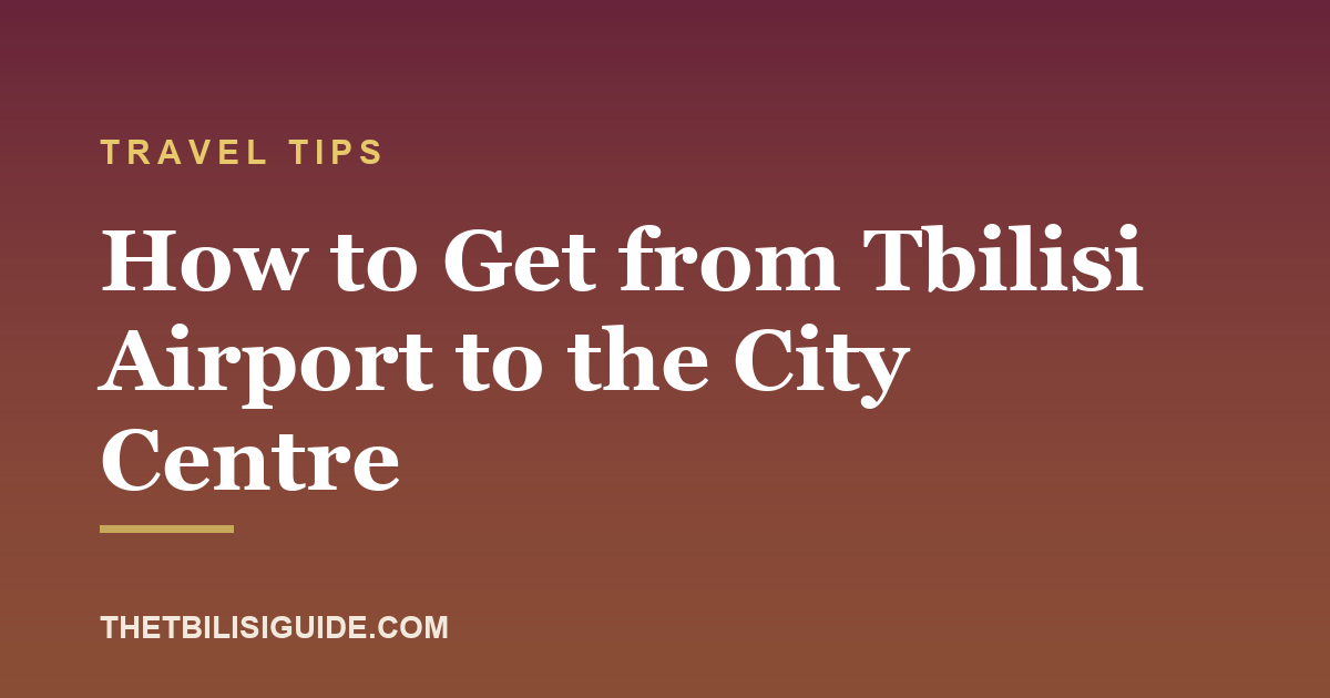 How to Get from Tbilisi Airport to the City Centre