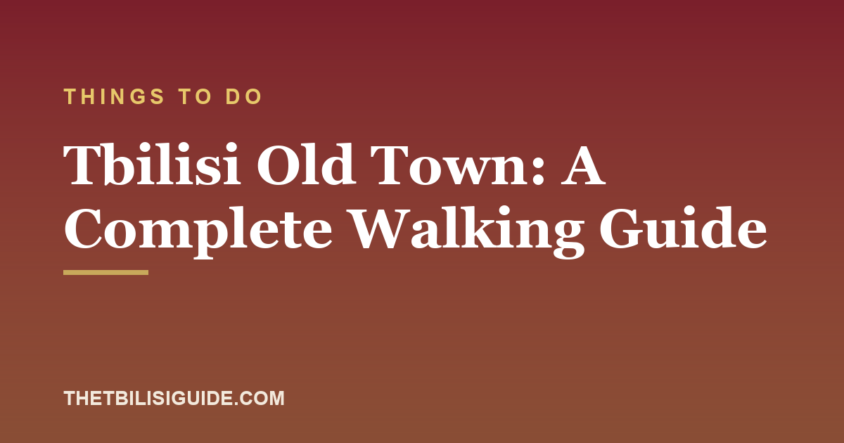 Tbilisi Old Town: A Complete Walking Guide