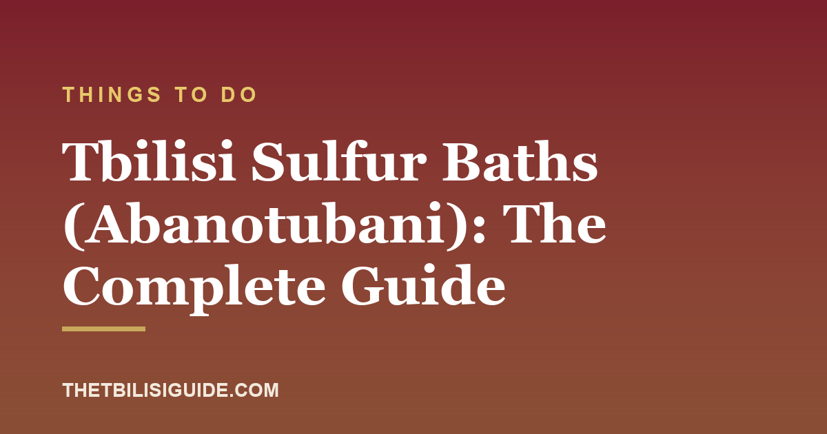Tbilisi Sulfur Baths (Abanotubani): The Complete Guide