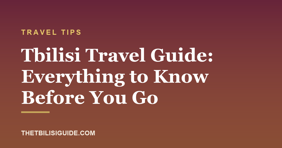 Tbilisi Travel Guide: Everything to Know Before You Go