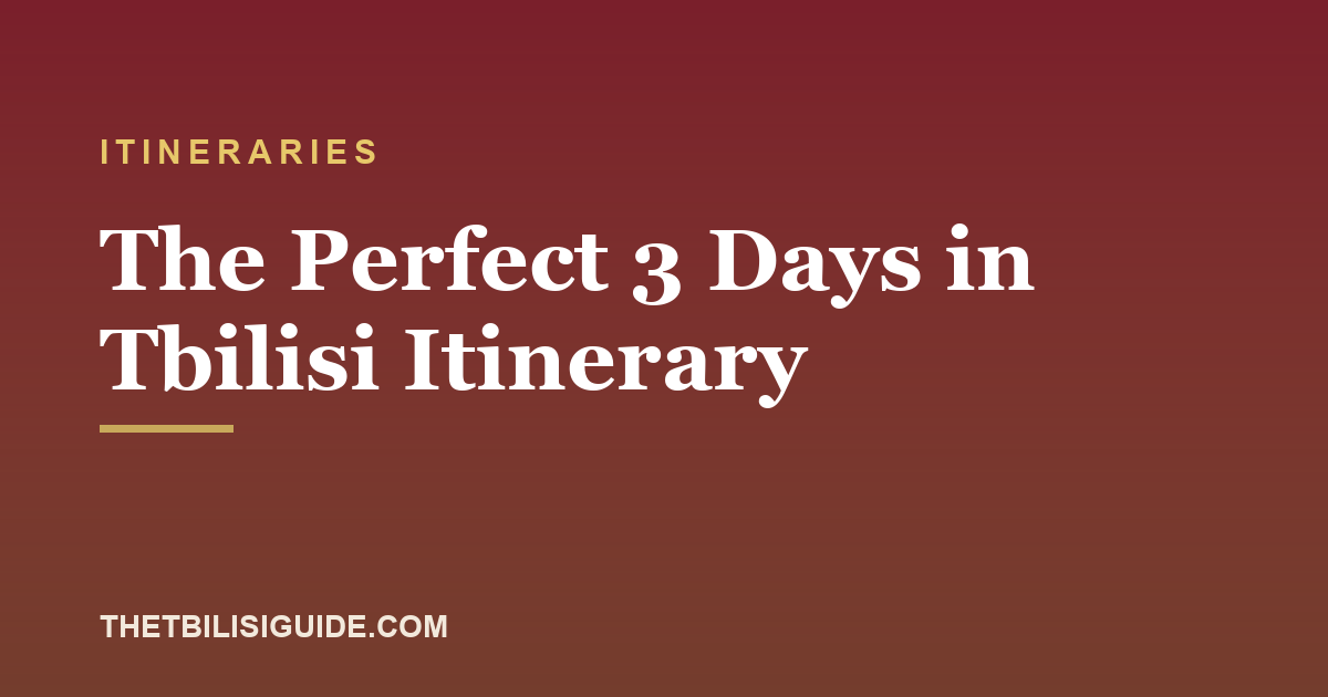 The Perfect 3 Days in Tbilisi Itinerary