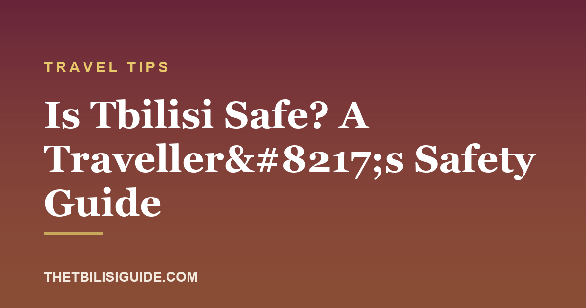 Is Tbilisi Safe? A Traveller’s Safety Guide
