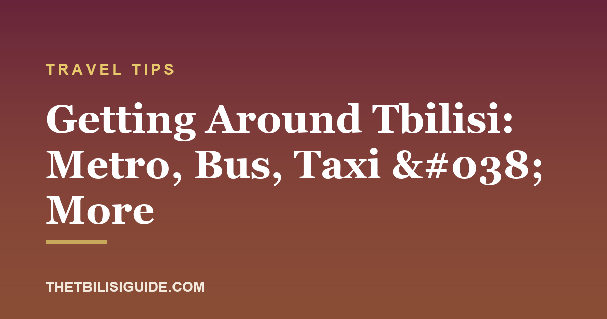 Getting Around Tbilisi: Metro, Bus, Taxi & More