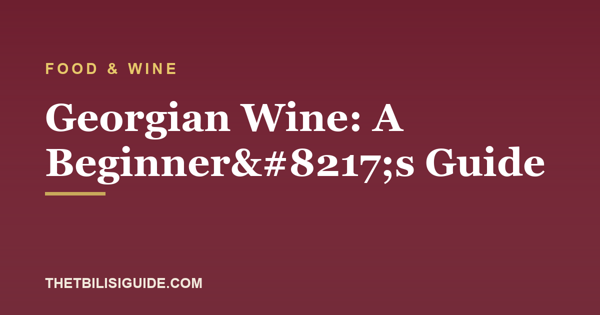 Georgian Wine: A Beginner’s Guide